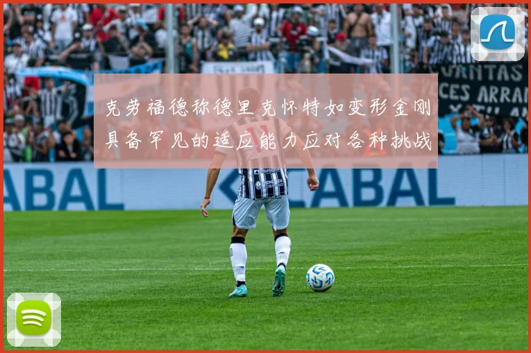 克劳福德称德里克怀特如变形金刚具备罕见的适应能力应对各种挑战